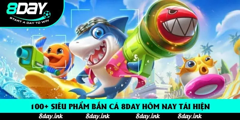 100+ Siêu phẩm bắn cá 8day hôm nay tái hiện