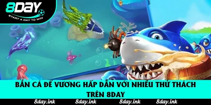 Bắn Cá Đế Vương Đỉnh Cao Trải Nghiệm Giải Trí Sinh Động 8day